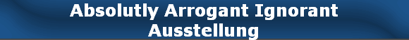 Absolutly Arrogant Ignorant
Ausstellung