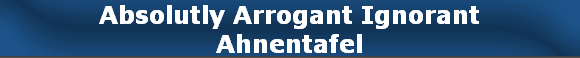 Absolutly Arrogant Ignorant
Ahnentafel